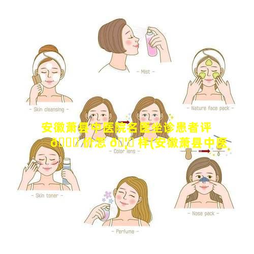 安徽萧县中医院名医坐诊患者评 🍀 价怎 🦋 样(安徽萧县中医院有名中医)